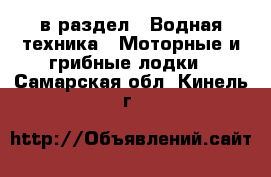  в раздел : Водная техника » Моторные и грибные лодки . Самарская обл.,Кинель г.